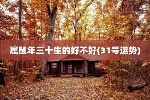 属鼠年三十生的好不好(31号运势)