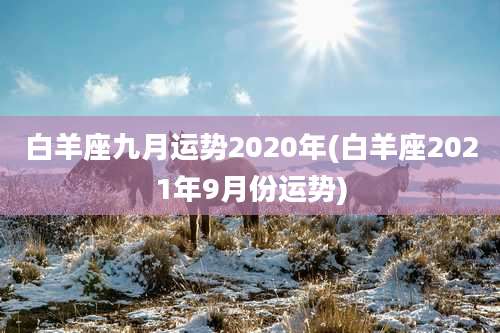 白羊座九月运势2020年(白羊座2021年9月份运势)