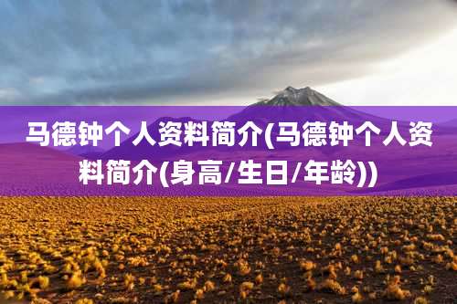 马德钟个人资料简介(马德钟个人资料简介(身高/生日/年龄))