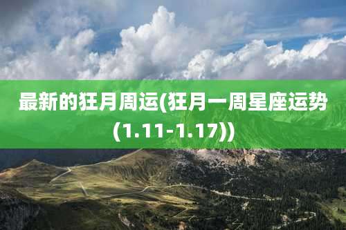 最新的狂月周运(狂月一周星座运势(1.11-1.17))