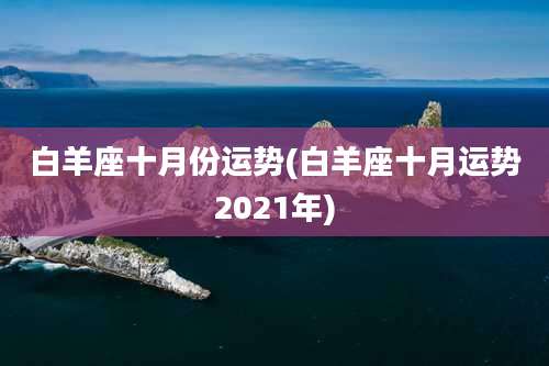 白羊座十月份运势(白羊座十月运势2021年)
