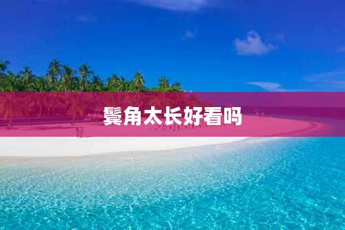 鬓角太长好看吗