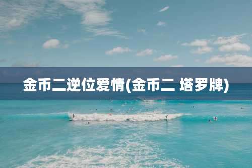 金币二逆位爱情(金币二 塔罗牌)