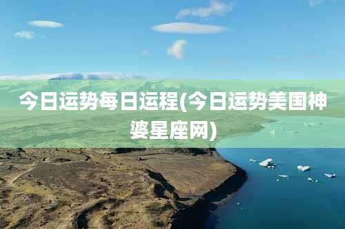 今日运势每日运程(今日运势美国神婆星座网)