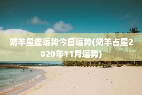 奶羊星座运势今日运势(奶羊占星2020年11月运势)