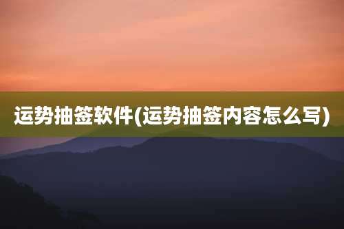 运势抽签软件(运势抽签内容怎么写)