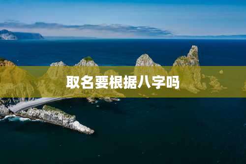 取名要根据八字吗