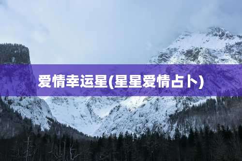 爱情幸运星(星星爱情占卜)