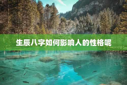 生辰八字如何影响人的性格呢