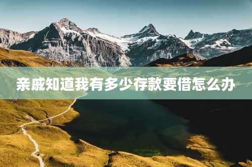 亲戚知道我有多少存款要借怎么办