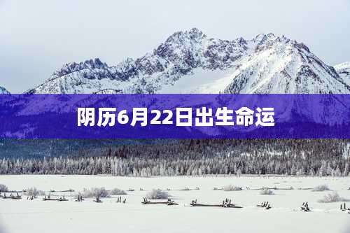 阴历6月22日出生命运