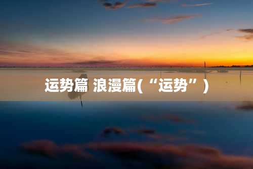 运势篇 浪漫篇(“运势”)