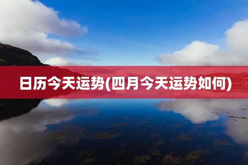 日历今天运势(四月今天运势如何)
