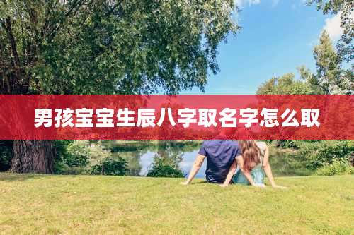 男孩宝宝生辰八字取名字怎么取