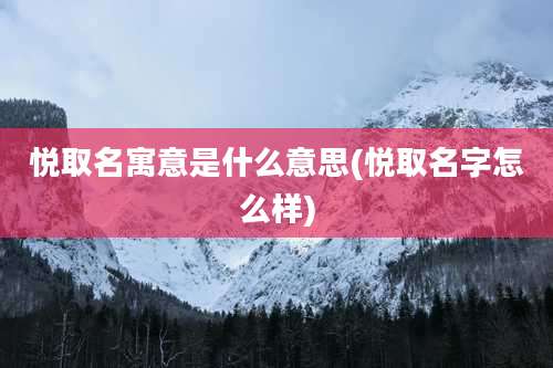 悦取名寓意是什么意思(悦取名字怎么样)