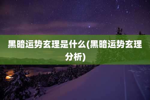 黑暗运势玄理是什么(黑暗运势玄理分析)