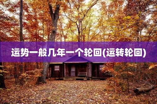 运势一般几年一个轮回(运转轮回)