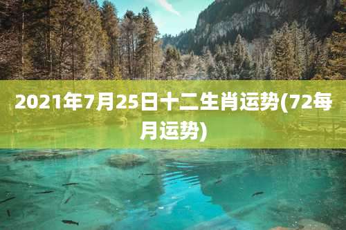 2021年7月25日十二生肖运势(72每月运势)