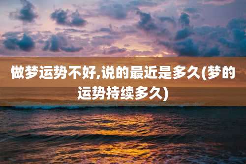 做梦运势不好,说的最近是多久(梦的运势持续多久)