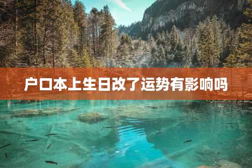 户口本上生日改了运势有影响吗