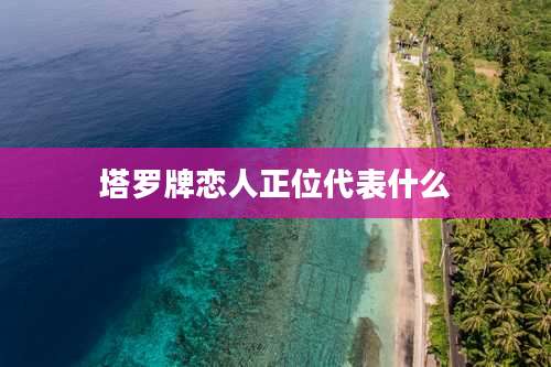 塔罗牌恋人正位代表什么