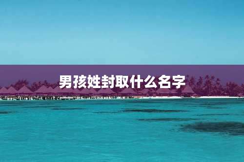 男孩姓封取什么名字