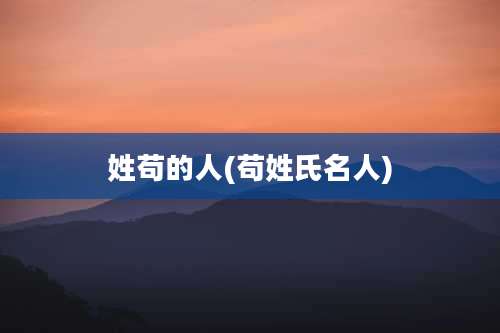 姓苟的人(苟姓氏名人)