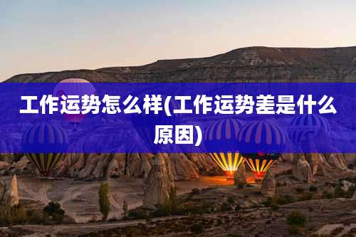 工作运势怎么样(工作运势差是什么原因)