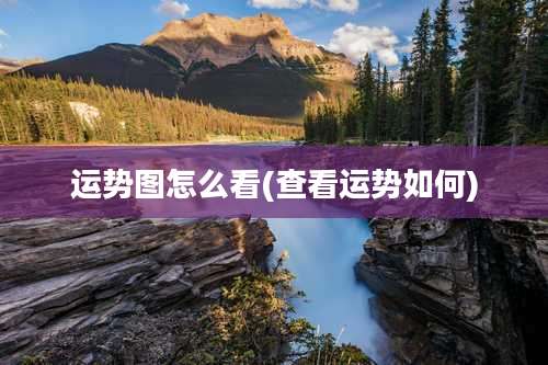 运势图怎么看(查看运势如何)