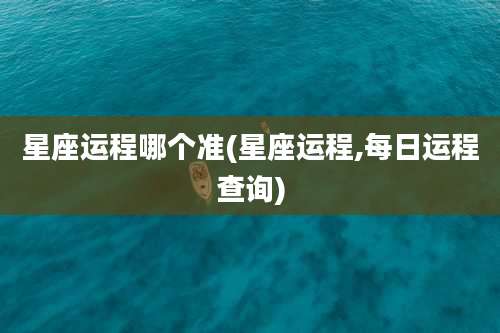 星座运程哪个准(星座运程,每日运程查询)