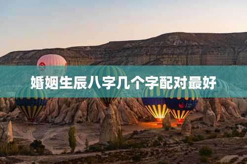 婚姻生辰八字几个字配对最好