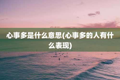 心事多是什么意思(心事多的人有什么表现)