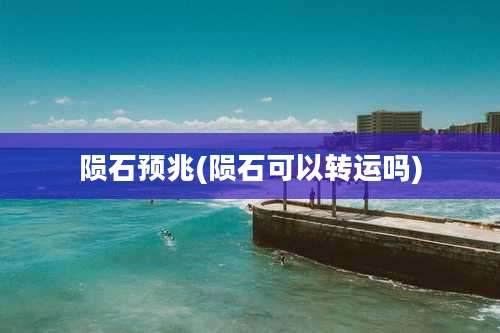 陨石预兆(陨石可以转运吗)