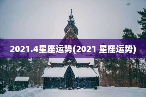 2021.4星座运势(2021 星座运势)