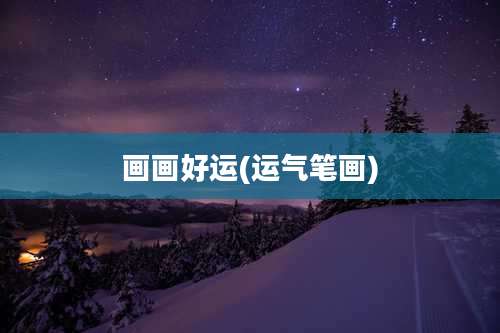 画画好运(运气笔画)