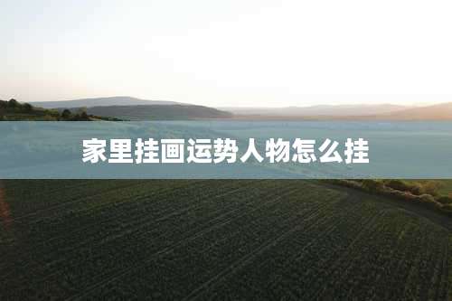 家里挂画运势人物怎么挂
