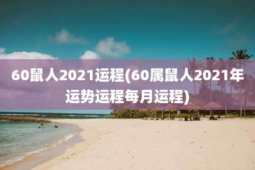 60鼠人2021运程(60属鼠人2021年运势运程每月运程)