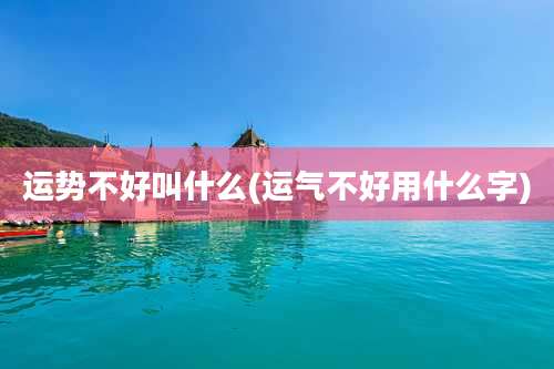 运势不好叫什么(运气不好用什么字)