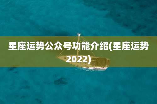 星座运势公众号功能介绍(星座运势2022)