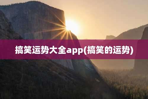 搞笑运势大全app(搞笑的运势)