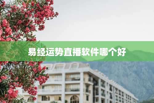 易经运势直播软件哪个好