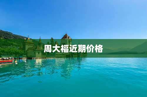 周大福近期价格