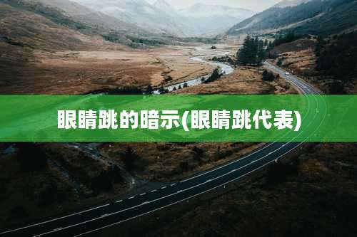 眼睛跳的暗示(眼睛跳代表)