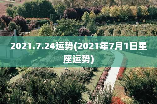 2021.7.24运势(2021年7月1日星座运势)