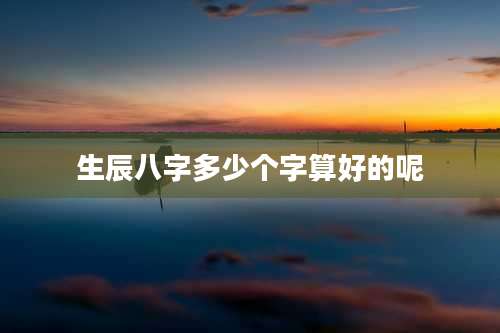 生辰八字多少个字算好的呢