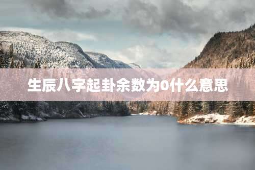 生辰八字起卦余数为0什么意思