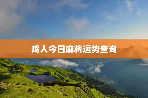 鸡人今日麻将运势查询