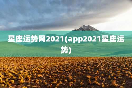 星座运势网2021(app2021星座运势)