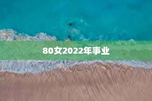 80女2022年事业