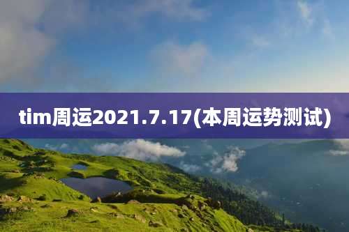 tim周运2021.7.17(本周运势测试)